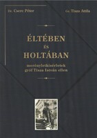 Dr.  Csere  Péter – Gr.  Tisza  Attila: Éltében és holtában.  Merényletkísérletek gróf Tisza István ellen (Könyvajánló)